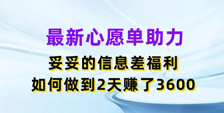 最新心愿单助力，妥妥的信息差福利，两天赚了3.6K【揭秘】-琴书聊项目