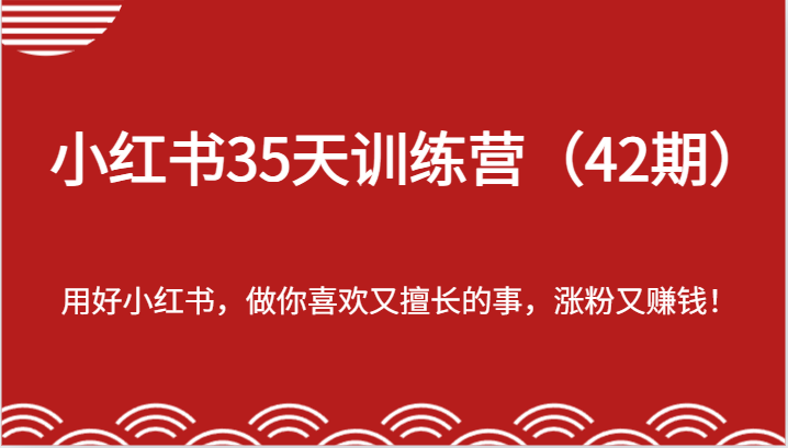 小红书35天训练营(42期)-用好小红书,做你喜欢又擅长的事,涨粉又赚钱!-琴书聊项目
