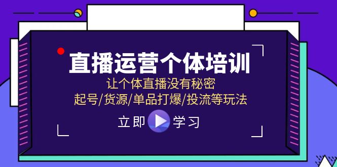 （11636期）直播运营个体培训，让个体直播没有秘密，起号/货源/单品打爆/投流等玩法-琴书聊项目