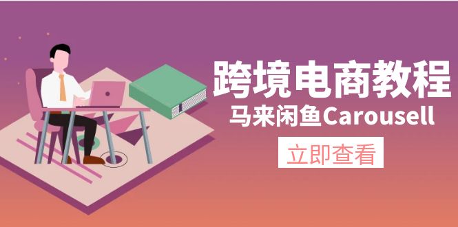 （11639期）跨境电商教程：马来闲鱼Carousell：环境/邮箱/电话解决/产品上传及流量-琴书聊项目