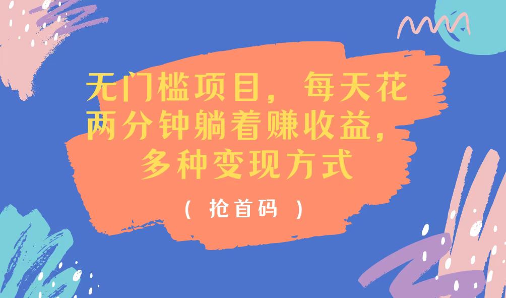 （11647期）无门槛项目，每天花两分钟躺着收益，多种收益方式-琴书聊项目
