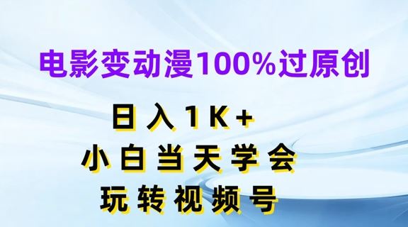 电影变动漫100%过原创，日入1K+，小白当天学会，玩转视频号【揭秘】-琴书聊项目