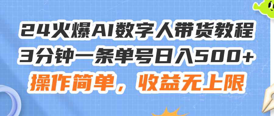 （11737期）24火爆AI数字人带货教程，3分钟一条单号日入500+，操作简单，收益无上限-琴书聊项目