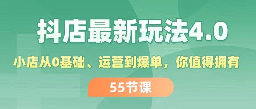 (11748期)抖店最新玩法4.0,小店从0基础、运营到爆单,你值得拥有(55节)-琴书聊项目