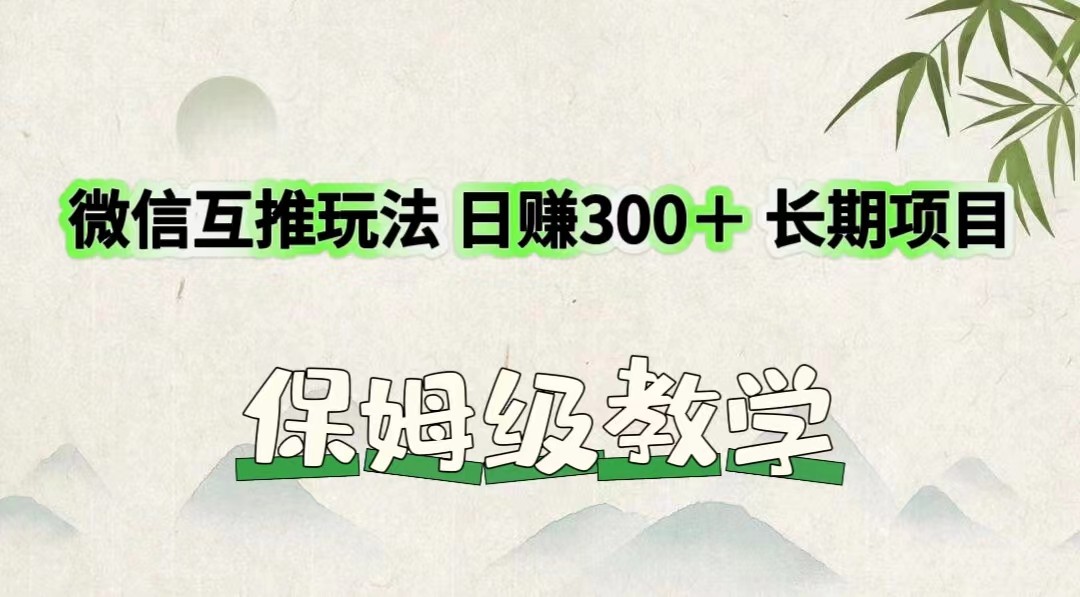 微信互推玩法 日赚300＋长期项目 保姆级教学-琴书聊项目