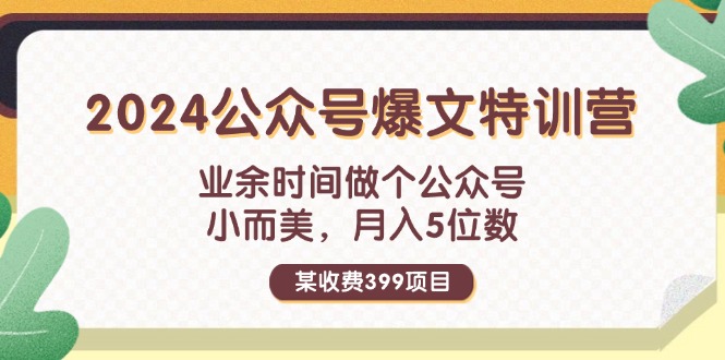 （11893期）某收费399元-2024公众号爆文特训营：业余时间做个公众号 小而美 月入5位数-琴书聊项目