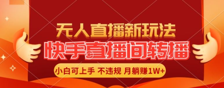 快手直播间全自动转播玩法，全人工无需干预，小白月入1W+轻松实现【揭秘】-琴书聊项目
