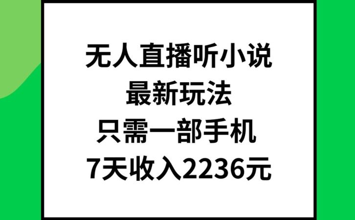 无人直播听小说最新玩法，只需一部手机，7天收入2236元【揭秘】-琴书聊项目