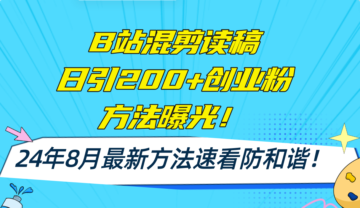 （11975期）B站混剪读稿日引200+创业粉方法4.0曝光，24年8月最新方法Ai一键操作 速…-琴书聊项目