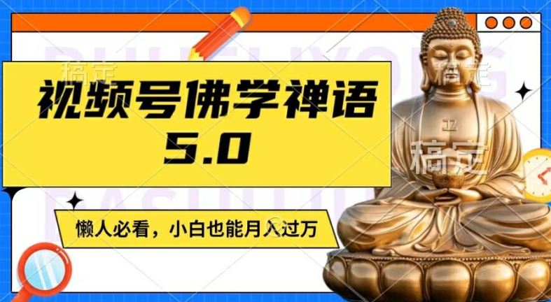 视频号佛学禅语5.0，纯原创视频，每天1-2小时，保底月入过W，适合宝妈、上班族、大学生【揭秘】-琴书聊项目
