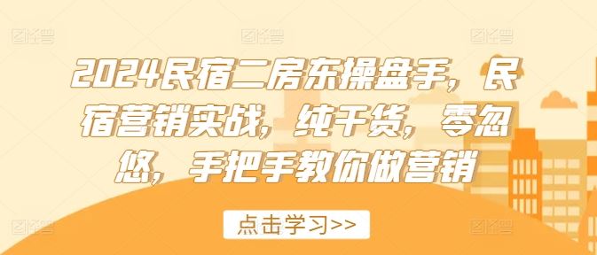 2024民宿二房东操盘手，民宿营销实战，纯干货，零忽悠，手把手教你做营销-琴书聊项目