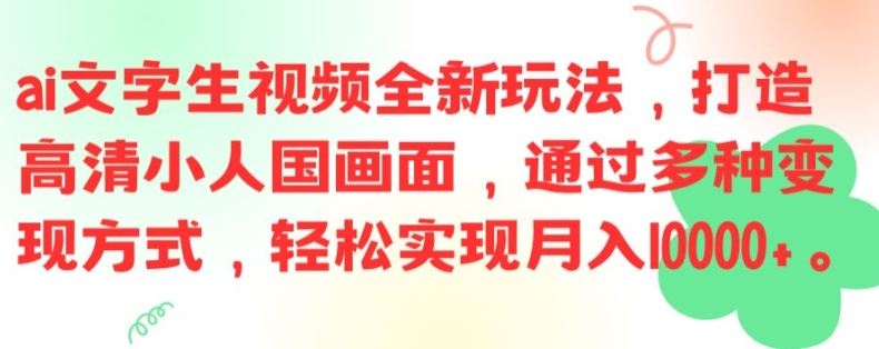 ai文字生视频全新玩法，打造高清小人国画面，通过多种变现方式，轻松实现月入1W+【揭秘】-琴书聊项目