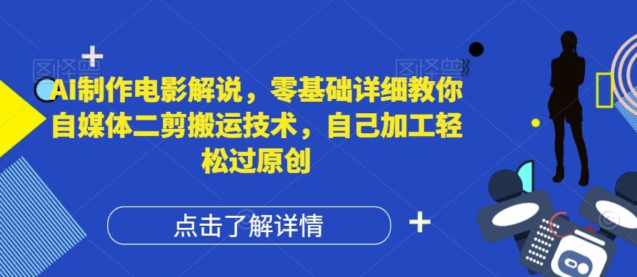 AI制作电影解说，零基础详细教你自媒体二剪搬运技术，自己加工轻松过原创【揭秘】-琴书聊项目