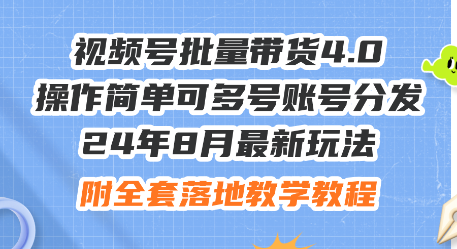 （12093期）24年8月最新玩法视频号批量带货4.0，操作简单可多号账号分发，附全套落…-琴书聊项目