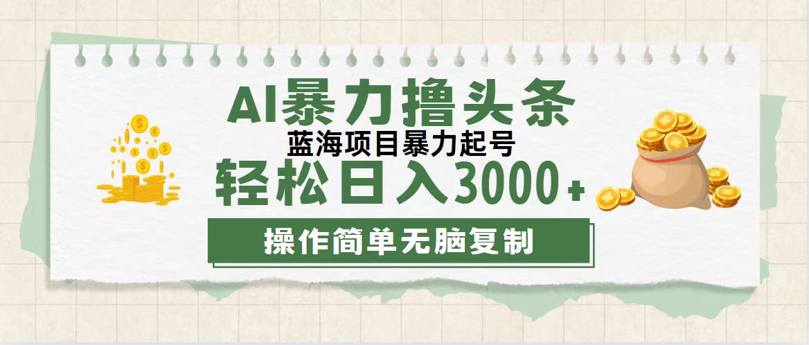 （12122期）最新玩法AI暴力撸头条，零基础也可轻松日入3000+，当天起号，第二天见…-琴书聊项目