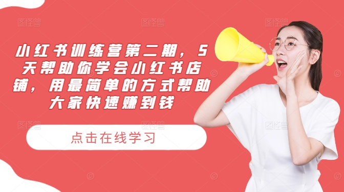 小红书训练营第二期，5天帮助你学会小红书店铺，用最简单的方式帮助大家快速赚到钱-琴书聊项目