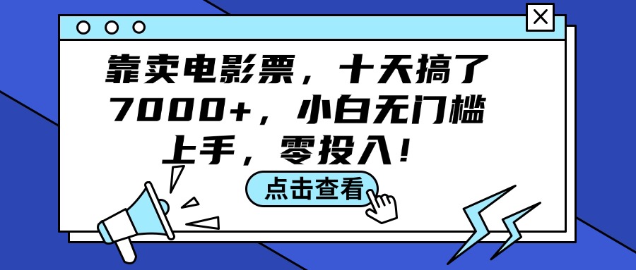 （12161期）靠卖电影票，十天搞了7000+，小白无门槛上手，零投入！-琴书聊项目
