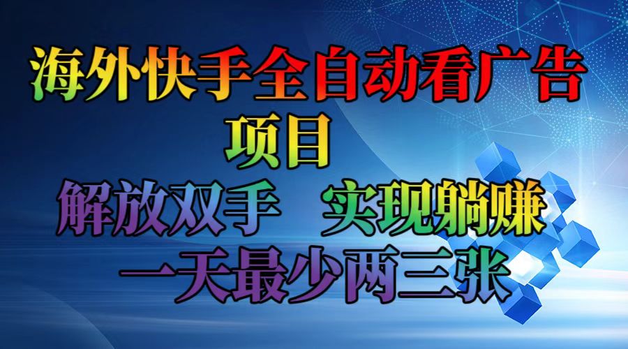 （12185期）海外快手全自动看广告项目    解放双手   实现躺赚  一天最少两三张-琴书聊项目