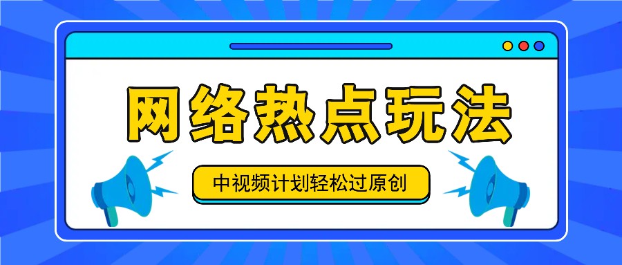 中视频计划之网络热点玩法，每天几分钟利用热点拿收益！-琴书聊项目