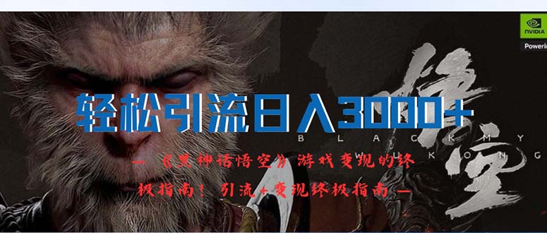 （12335期）轻松引流日入3000+：《黑神话悟空》游戏变现的终极指南！引流+变现终极…-琴书聊项目