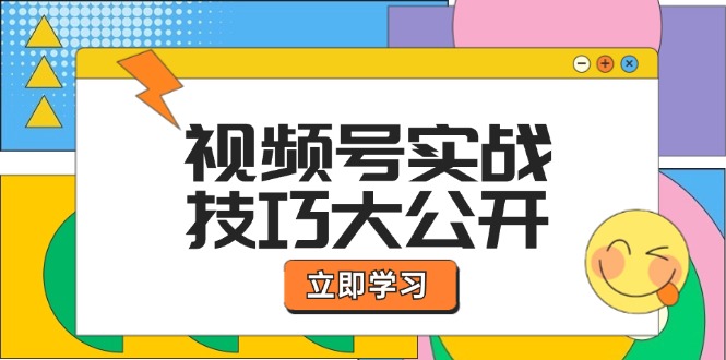 视频号实战技巧大公开：选题拍摄、运营推广、直播带货一站式学习-琴书聊项目