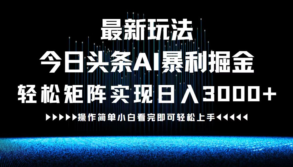 最新今日头条AI暴利掘金玩法，轻松矩阵日入3000+-琴书聊项目