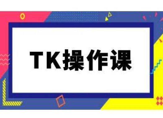 TK操作课，tiktok跨境电商教程(更新中)-琴书聊项目