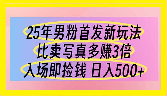 25年男粉首发新玩法 比卖写真赚的更多 入场即捡钱 日入500-琴书聊项目