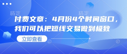 付费文章：4月份4个时间窗口，我们可以把短线交易做到极致-琴书聊项目