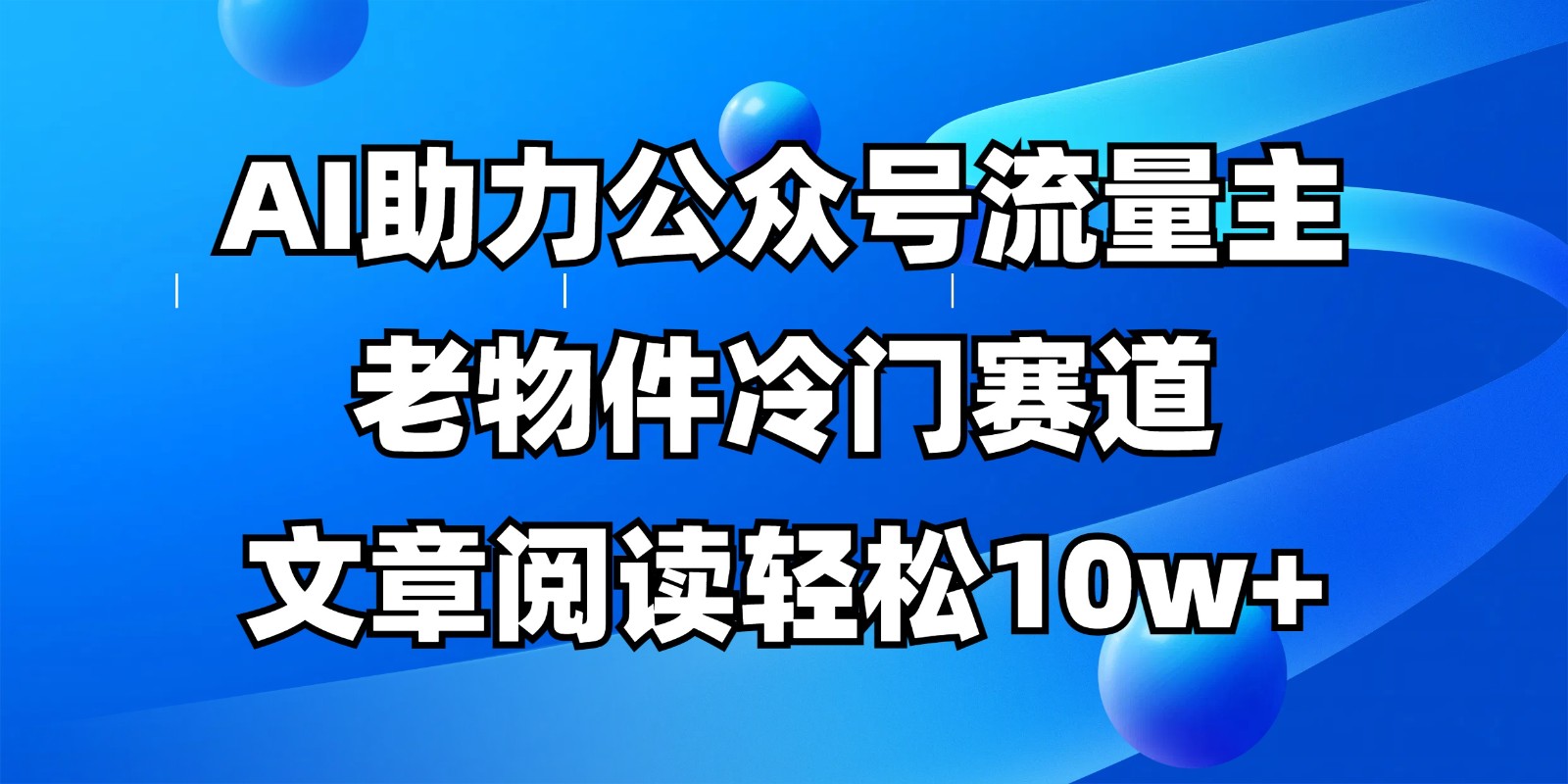 公众号流量主冷门赛道，AI助力，文章阅读轻松10w+，全流程详细教程-琴书聊项目