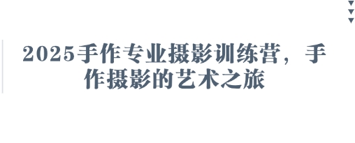 2025手作专业摄影训练营，手作摄影的艺术之旅-琴书聊项目