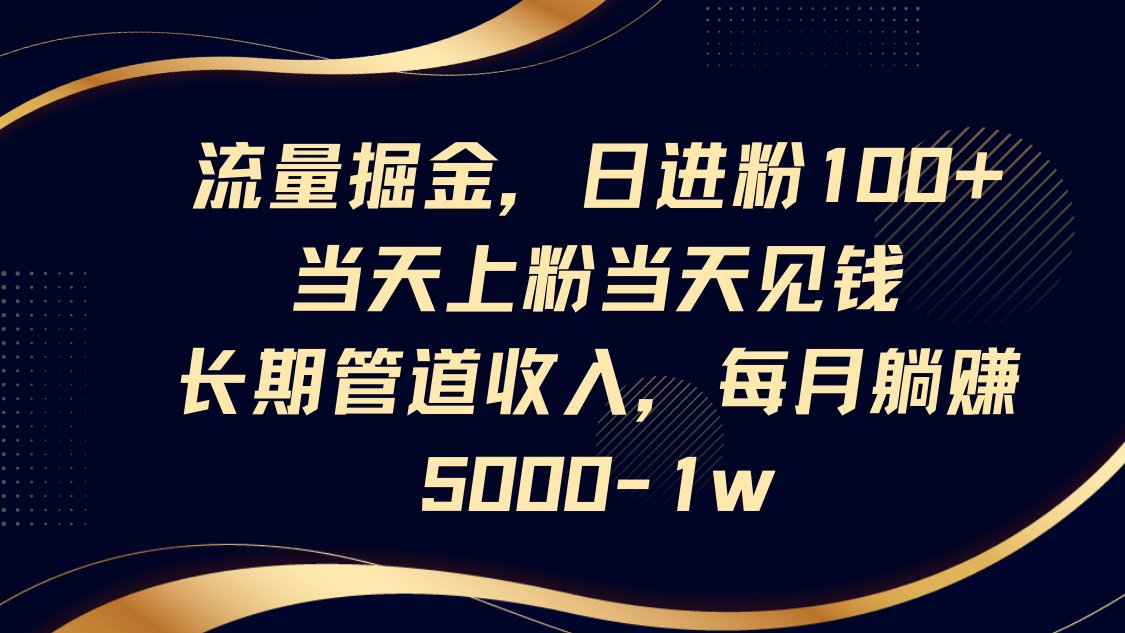 流量掘金，日进粉100+,当天上粉当天见钱，长期管道收入，每月躺赚5000-1w-琴书聊项目