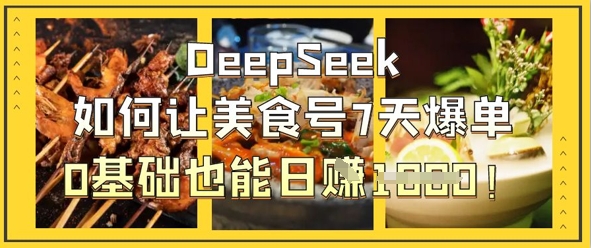 DeepSeek如何让美食号7天爆单，0基础也能日入1k-琴书聊项目