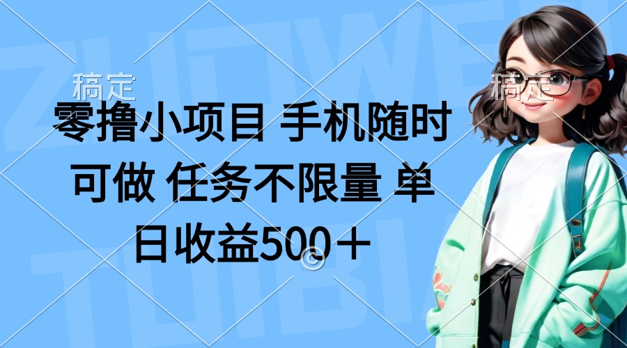 零撸小项目 手机随时可做 任务不限量 单日收益500＋-琴书聊项目