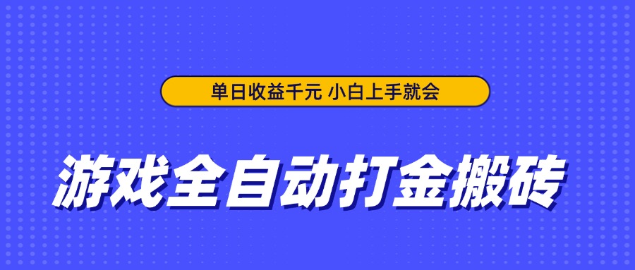 游戏全自动打金搬砖，单日收益千元，小白上手就会-琴书聊项目