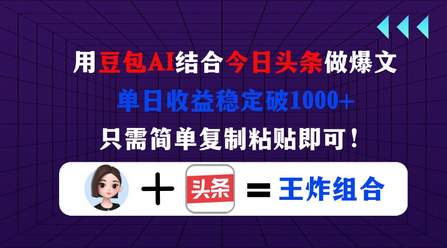 用豆包结合今日头条做爆文，单日收益稳定破1000+，只需简单复制粘贴即可！-琴书聊项目