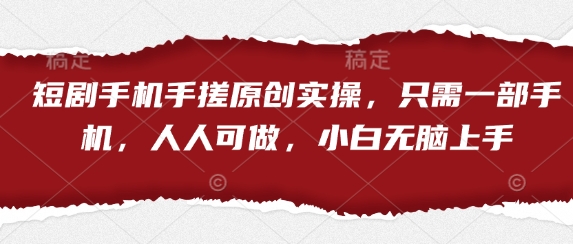 短剧手机手搓原创实操，只需一部手机，人人可做，小白无脑上手-琴书聊项目