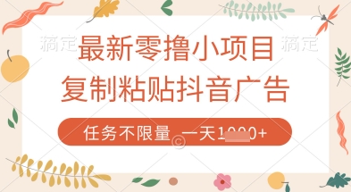 最新零撸小项目，复制粘贴抖音广告即可挣钱，平台大水，任务不限量，一天数张【揭秘】-琴书聊项目