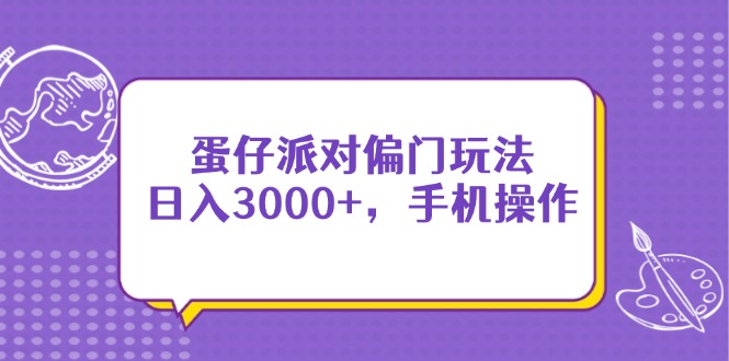 蛋仔派对偏门玩法，日入3000+，手机操作-琴书聊项目