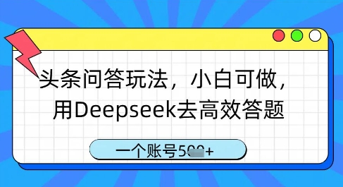 头条问答玩法，小白可做，用Deepseek去高效答题，一个账号几张-琴书聊项目