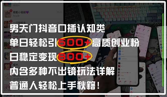 男天门抖音口播日引500+创业粉全拆解！日稳定变现500+，多种不出镜玩法…-琴书聊项目