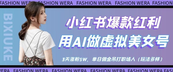 小红书爆款红利：用AI做虚拟美女号，3天涨粉5W，单日佣金吊打职场人-琴书聊项目