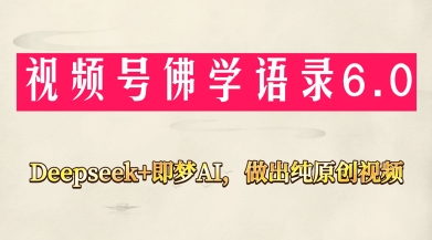 视频号佛学禅语6.0，用Deepseek+即梦ai，做纯原创视频，新手小白，也能月入1W+-琴书聊项目