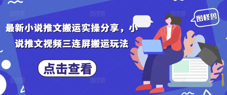 最新小说推文搬运实操分享，小说推文视频三连屏搬运玩法-琴书聊项目