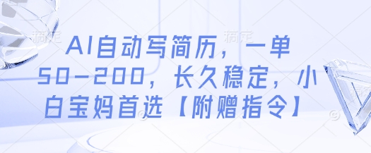 AI自动写简历，一单50-200，长久稳定，小白宝妈首选【附赠指令】-琴书聊项目