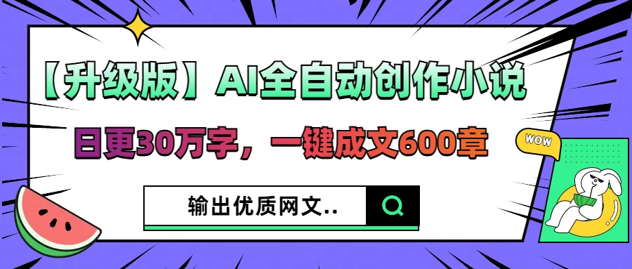 【升级版】AI全自动创作小说,日更30万字,一键成文600章,输出优质网文-琴书聊项目