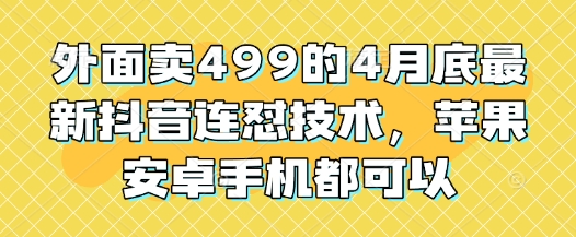 外面卖499的4月底最新抖音连怼技术，苹果安卓手机都可以-琴书聊项目