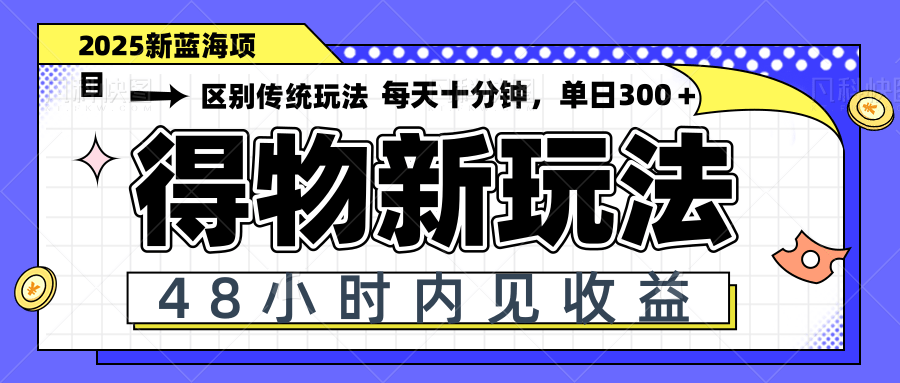 得物新玩法，48小时内见收益，一天变现300＋，可矩阵-琴书聊项目