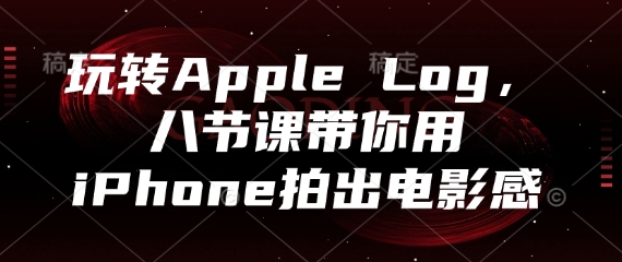 玩转Apple Log，八节课带你用iPhone拍出电影感-琴书聊项目