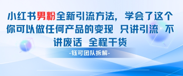小红书男粉引流 学会了这个变现很容易，不讲废话全程针对男人的打法 全程干货-琴书聊项目
